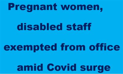 Pregnant women, disabled staff exempted from office amid Covid surge